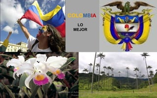 LO
MEJOR
COLOMBIA
17 de julio de 2014
Felicitaciones al Autor de ésta Maravillosa
Presentación
1
 