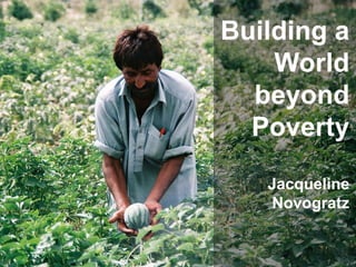 Building a
    World
  beyond
  Poverty

   Jacqueline
   Novogratz
 