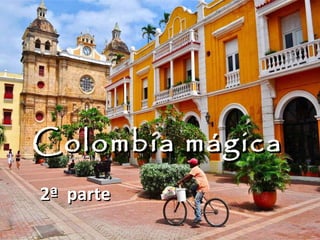 Colombia mágicaColombia mágica
2ª parte2ª parte
 