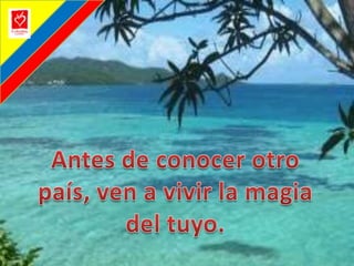 Antes de conocer otropaís, ven a vivir la magiadel tuyo.