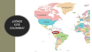 ¿DÓNDE
ESTÁ
COLOMBIA?
 