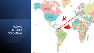 ¿CÓMO
LLEGAR A
COLOMBIA?
 
