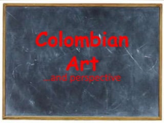 Colombian Art …and perspective 