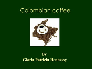 Colombian   coffee By  Gloria Patricia Hennessy 