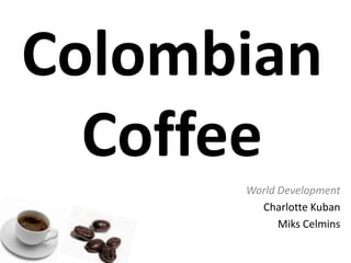 Colombian CoffeeWorld DevelopmentCharlotte KubanMiks Celmins