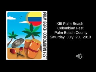XIII Palm Beach
    Colombian Fest
  Palm Beach County
Saturday July 20, 2013
 