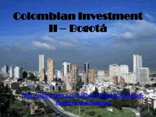 Colombian Investment
     II – Bogotá




 http://robertgirga.com/RobertGirga/colombian-
              investment-ii-bogota/
 