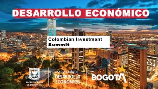 Colombian Investment
Summit
DESARROLLO ECONÓMICO
 