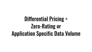 Differential Pricing =
Zero-Rating or
Application Specific Data Volume
 