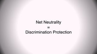 Net Neutrality
=
Discrimination Protection
 