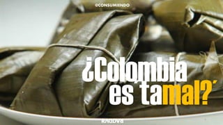 ¿Colombia
1
es´tamal?´
@CONSUMIENDO
 