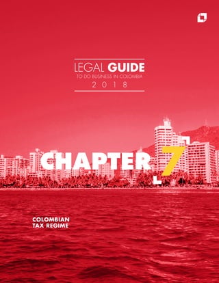 7
COLOMBIAN
TAX REGIME
CHAPTER
LEGAL GUIDE
TO DO BUSINESS IN COLOMBIA
2 0 1 8
 