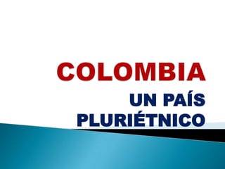 COLOMBIA UN PAÍS PLURIÉTNICO 