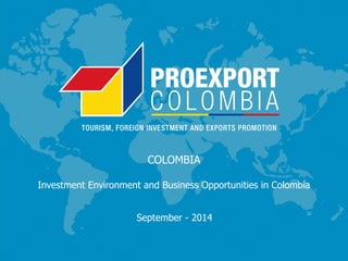 Presentación Colombia - InglésCOLOMBIAInvestment Environment and Business Opportunities in ColombiaSeptember -2014  