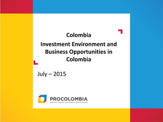 Investment environment and
business opportunities in Colombia
September 2015
 