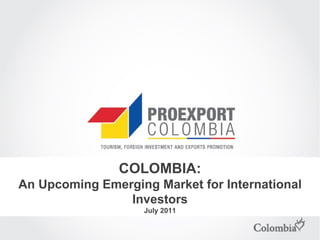 COLOMBIA: An Upcoming Emerging Market for International Investors July 2011 