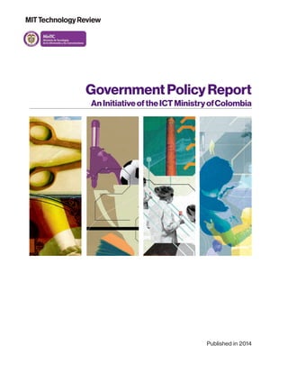 GovernmentPolicyReport
AnInitiativeoftheICTMinistryofColombia
Published in 2014
 