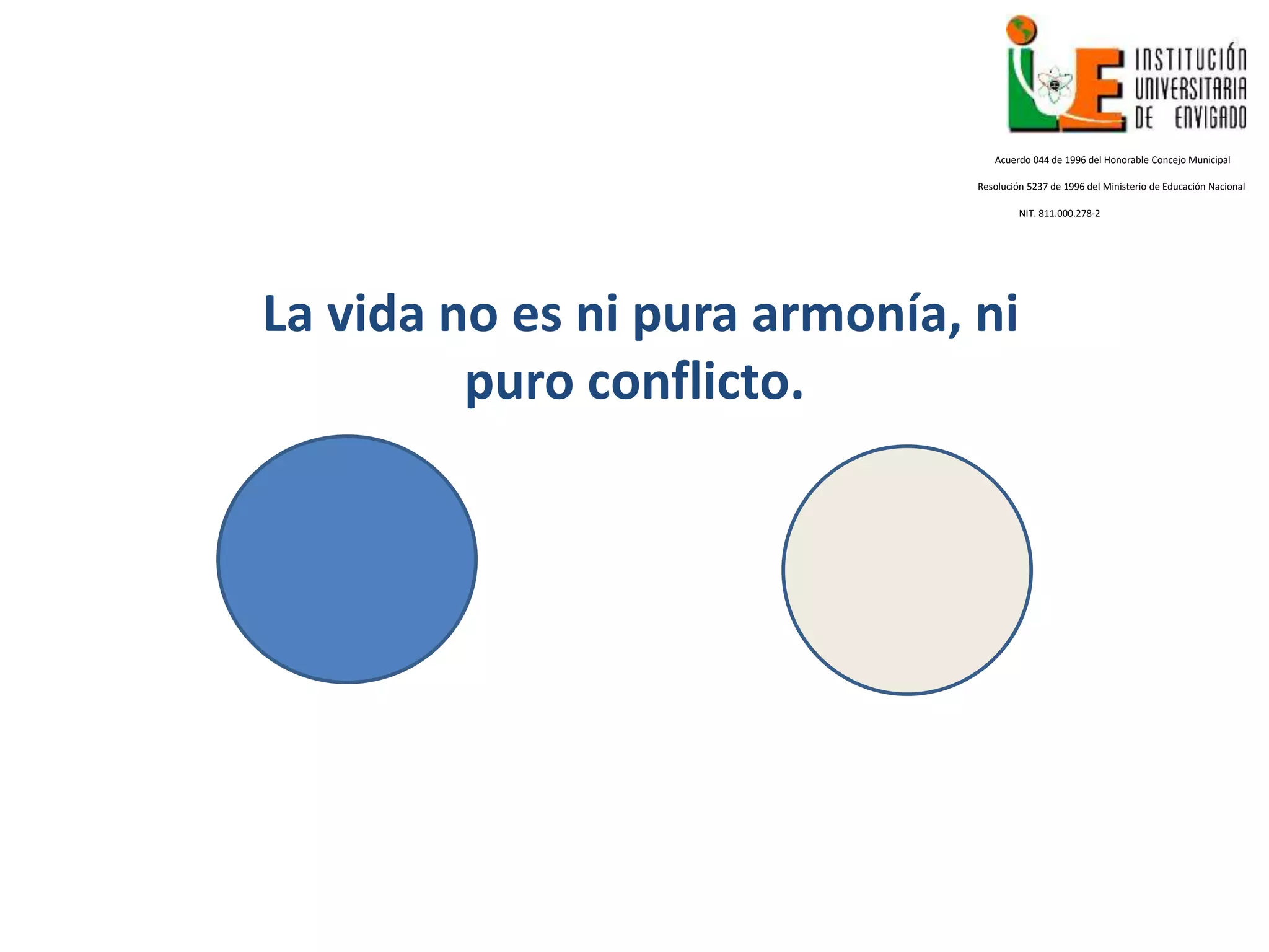 La vida no es ni pura armonía, ni
puro conflicto.
Acuerdo 044 de 1996 del Honorable Concejo Municipal
Resolución 5237 de 1996 del Ministerio de Educación Nacional
NIT. 811.000.278-2
 