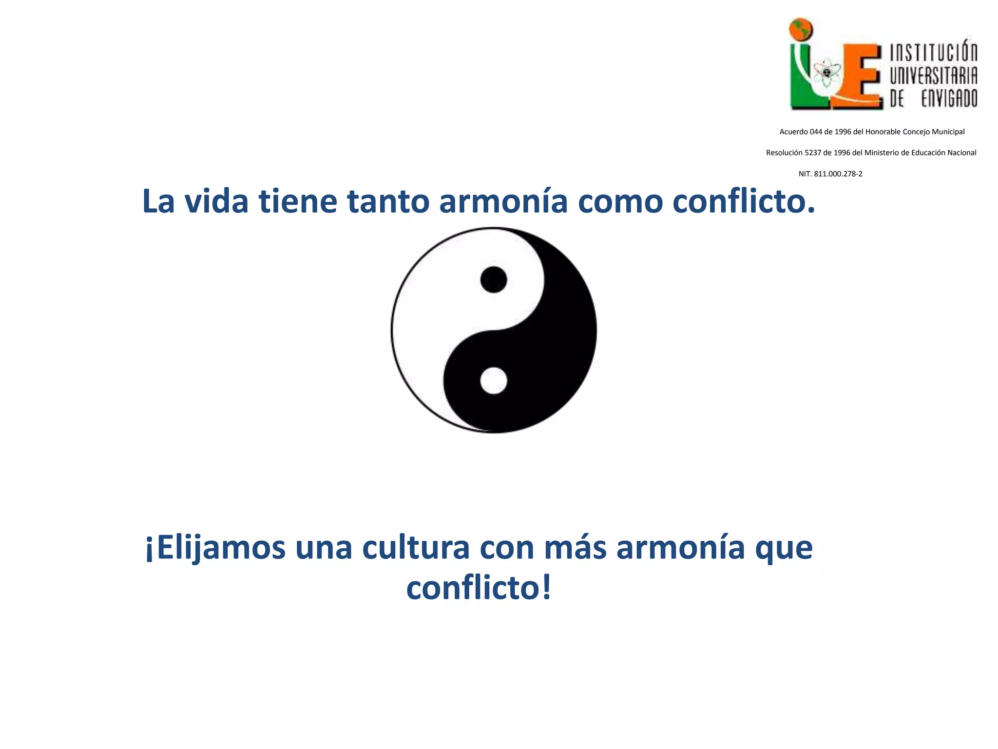 La vida tiene tanto armonía como conflicto.
¡Elijamos una cultura con más armonía que
conflicto!
Acuerdo 044 de 1996 del Honorable Concejo Municipal
Resolución 5237 de 1996 del Ministerio de Educación Nacional
NIT. 811.000.278-2
 