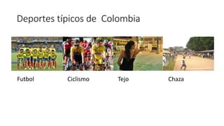 Deportes típicos de Colombia
Futbol Ciclismo Tejo Chaza
 