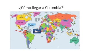 ¿Cómo llegar a Colombia?
 