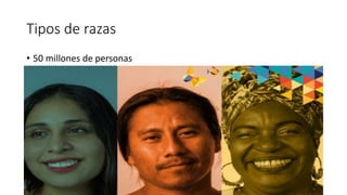 Tipos de razas
• 50 millones de personas
 