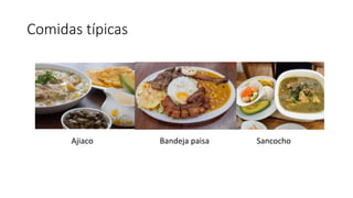 Comidas típicas
Sancocho
Bandeja paisa
Ajiaco
 