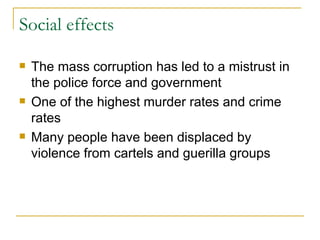 Social effects <ul><li>The mass corruption has led to a mistrust in the police force and government </li></ul><ul><li>One ...