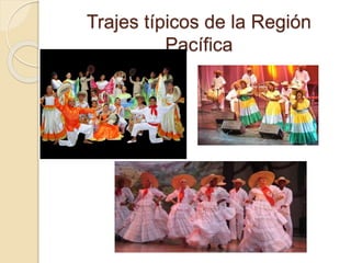 Trajes típicos de la Región
Pacífica
 