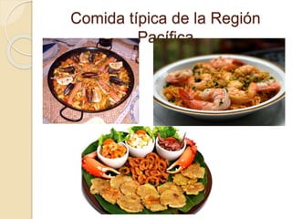 Comida típica de la Región
Pacífica
 