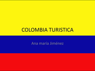 COLOMBIA TURISTICA Ana maría Jiménez 