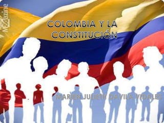 COLOMBIA Y LA         CONSTITUCIÓN  MARIEN JULIETH DAVILA VIDALES  