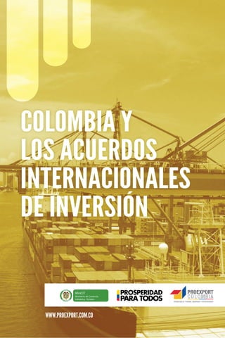 COLOMBIA Y
LOS ACUERDOS
INTERNACIONALES
DE INVERSIÓN
WWW.PROEXPORT.COM.CO
 