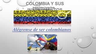 COLOMBIA Y SUS 
INSTRUMENTOS 
Andres Felipe Correa Ruda 
Jhonatan Arley Giraldo 
Henao. 
 