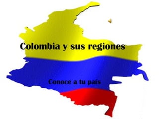 Colombia y sus regiones Conoce a tu país  