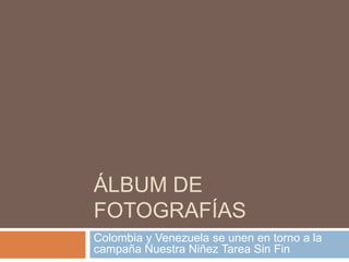 Álbum de fotografías Colombia y Venezuela se unen en torno a la campaña Nuestra Niñez Tarea Sin Fin 