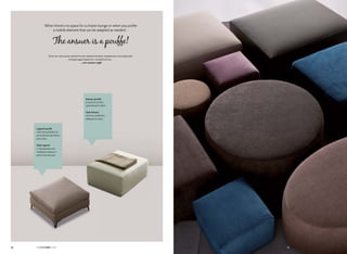 Samara pouffe
a cloud of comfort
upholstered in fabric
Пуф Samara
мягкий и удобный с
обивкой из ткани
Legend pouffe
with the possibility for
personalised upholstery
and colour
Пуф Legend
с индивидуальным
подбором обивки и
цвета конструкции
When there's no space for a chaise lounge or when you prefer
a mobile element that can be adapted as needed...
The answer is a pouffe!
Если нет места для шезлонга или предпочитаете подвижную конструкцию,
которая адаптируется к потребностям...
...это только пуф!
3736 DI CASA
 