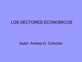 LOS SECTORES ECONOMICOS
Autor: Andrea G. Colombo
 