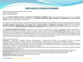 JOÃO ADOLFO STADLER COLOMBOBacharel em Economia pela Universidade Estadual de MaringáPós-Graduado em MBA FinançasRegistro: 7.071 /CORECON-PRSócio da COLOMBO ASSESSORIA, ANÁLISE E SISTEMAS DE PLANEJAMENTO ECONÔMICO LTDA, atuando desde 2006, em parceria com o Prof. MOACIR COLOMBO, como Consultor Econômico-Financeiro, fazendo uso do SISTEMA INTEGRADO DE ANÁLISE ECONÔMICA E PLANEJAMENTO DE CUSTOS, PREÇOS E LUCROS, o qual tem sido aperfeiçoado a mais de 30 anos.Em 11 anos de carreira profissional, atuou nos diversos setores da administração (serviços bancários, expedição, faturamento, departamento pessoal, financeiro e controladoria), assumindo sucessivamente os demais cargos hierárquicos: auxiliar, assistente, encarregado, gerente e consultor. Foi colaborador de empresas como COCAMAR COOPERATIVA AGROINDUSTRIAL, SHELL BRASIL LTDA e CRESTAN INDÚSTRIA E COMÉRCIO DE CONFECÇÕES LTDA. Exerce cargo de Gerente Financeiro, desde 2005, na TROPP KIDS INDÚSTRIA E COMÉRCIO DE CONFECÇÕES LTDA., coordenando o Departamento Financeiro, Administrativo  e de Pessoal.Pela MICROLINS FORMAÇÃO PROFISSIONAL, leciona para turmas de Rotinas Administrativas os módulos: Administrativo (TécnicasAdministrativas e Organizacionais, Marketing, ControlesFinanceiros, Técnicas de Cobrança, Compras e Controle de Estoques), DepartamentoPessoal (Admissão, Contrato, EncargosTrabalhistas, Rescisão, Homologação, Folha de Pagamento, Adicionais, Horas Extras, Banco de Horas, Descontos), Escrita Fiscal (Constituiçãodaempresa, Nota Fiscal, Lançamento Fiscal, LivrosFiscais, IPI, ICMS, ISSQN e Regimes de Tributação Federal - Simples Nacional, Lucro Real e LucroPresumido) e Contábil  (Princípios Fundamentais da Contabilidade, Plano de Contas, Lançamentos Contábeis, Livros Contábeis, Depreciação, Amortização e Exaustão, Razonete, Balancete, Balanço Patrimonial, DRE, Custos, Análises Vertical e Horizontal, Planejamento e Controle de Custos, Preços de Venda).Amplo conhecimento prático em:Controladoria  (Planejamento Estratégico Gerencial, Desenvolvimento e Manutenção de Sistemas de Informação, Controle de Operações Financeiras, Orçamento, Elaboração de Cenários Econômicos, Avaliação de Projetos, Projeções e Análises de Demonstrativos de Resultados e Balanços);Consultoria (Elaboração e Análise de Relatórios Gerenciais: Faturamento/Margem, Folha de Pagamento, Despesas Gerais, Tributárias e de Produção; Custeio por Cronometria, Formação de Custos e Preços, Planejamento de Lucros, Cálculo de Mark-Ups, Ponto de Equilíbrio e Indicadores, Implantação de Programa de Premiação Produtividade a Funcionários, Treinamento Executivo e Coordenação em Projetos);Rotinas Financeiras (Contas a Receber, Contas a Pagar, Cobrança e Conciliação Bancária, Internet Banking, Empréstimos e Financiamentos, Gestão do Capital de Giro, Análise de Crédito, Fluxo de Caixa, etc.);Rotinas de Departamento Pessoal (Fechamento da Folha, Sistemas de Pagamento em Conta Salário , Software de Cartão Ponto , Programas do Trabalho, etc.);Movimento Contábil (Faturamento, Entrada e Transferência de Notas Fiscais, ValidaPR, SINAL 6.0, Monitoramento de Caixa Contábil e Projeto Fiscal);Rotinas Comerciais (Tabelas de Preços e Descontos, Fechamento de Comissões, Política Comercial, Planejamento de Metas e Bonificações);Reparcelamento de Impostos (Federais, Estaduais, Procuradoria e Varas Cíveis);Informática (Microsoft Office, Sistemas ERPs).Currículo Detalhado: www.curriculum.com.br/ucn/joaoadolfo