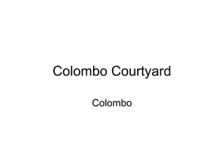 Colombo Courtyard

     Colombo
 