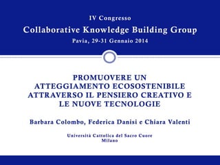 IV Cong resso

Collaborative Knowledge Building Group
Pavia, 29-31 Gennaio 2014

U n ive r s i t à C a t t o l i c a d e l S a c r o C u o r e
Milano

 