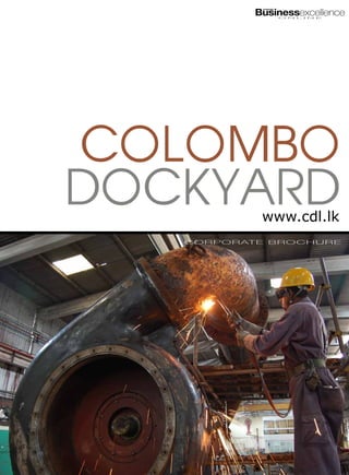 Businessexcellence
                   ACHIEVING



                               O N L I N E




Colombo
Dockyard          www.cdl.lk
   C O R P O R AT E B R O C H U R E
 