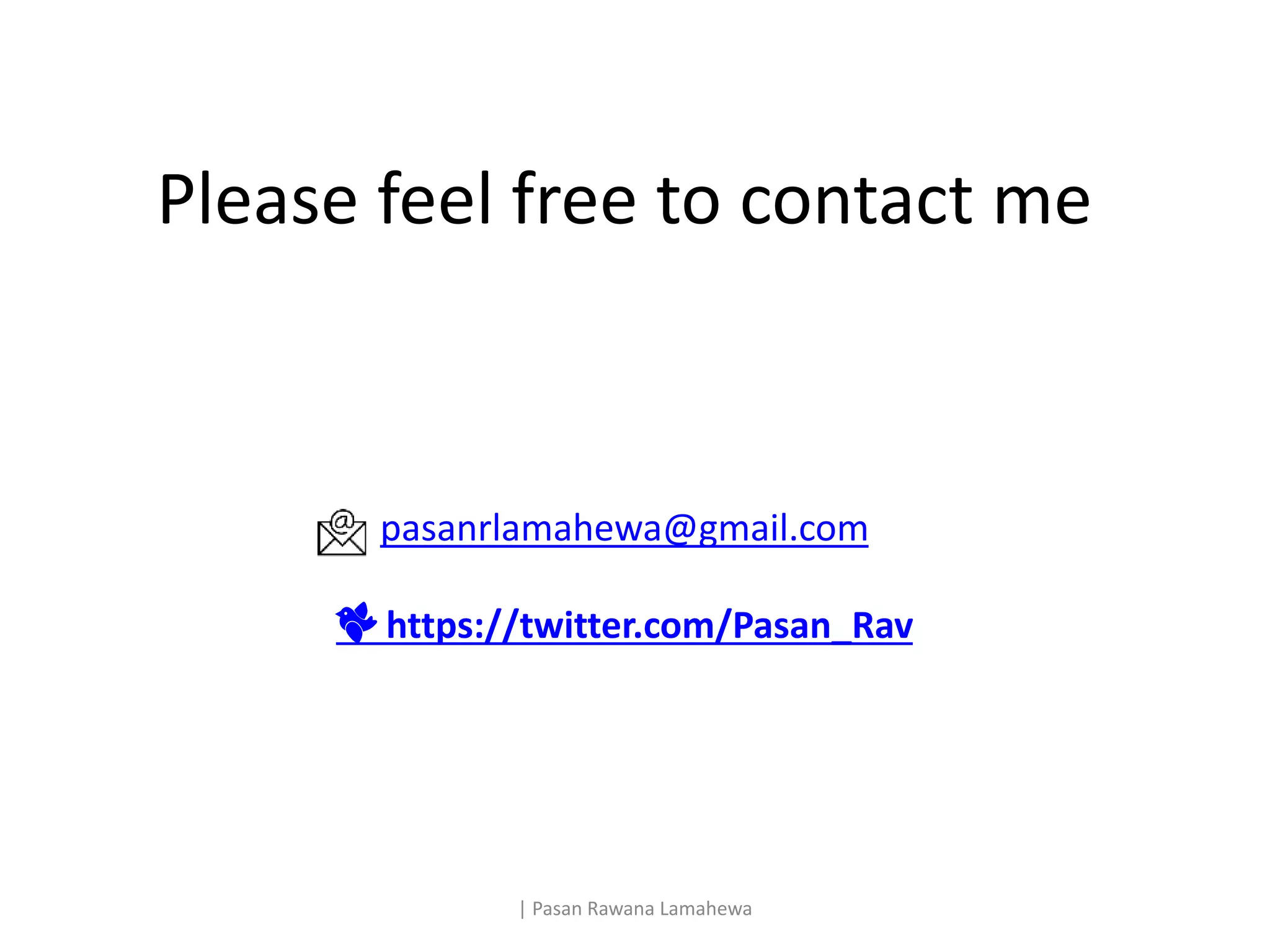 Please feel free to contact me
| Pasan Rawana Lamahewa
pasanrlamahewa@gmail.com
🐦 https://twitter.com/Pasan_Rav
 