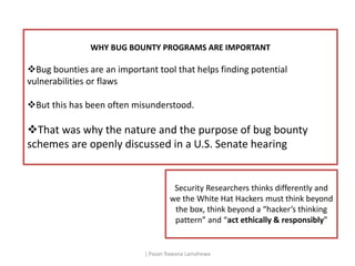 | Pasan Rawana Lamahewa
WHY BUG BOUNTY PROGRAMS ARE IMPORTANT
Bug bounties are an important tool that helps finding poten...