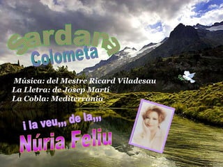 Colometa Sardana Música: del Mestre Ricard Viladesau La Lletra: de Josep Martí La Cobla: Mediterrània  i la veu,,, de la,,, Núria Feliu 