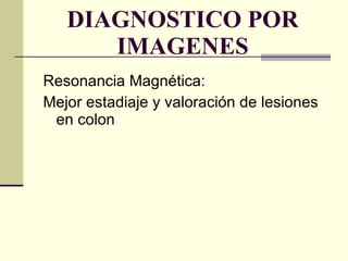 DIAGNOSTICO POR IMAGENES Resonancia Magnética: Mejor estadiaje y valoración de lesiones en colon 