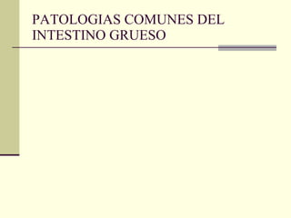 PATOLOGIAS COMUNES DEL INTESTINO GRUESO 
