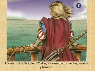 El viaje no fue fácil, duro 70 días, atravesaron tormentas, vientos y hambre.