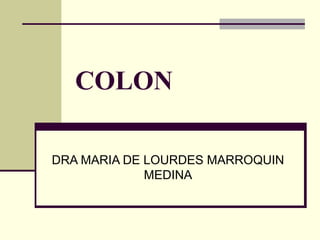 COLON

DRA MARIA DE LOURDES MARROQUIN
             MEDINA
 