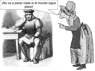 ¡No va a pasar nada si el mundo sigue
                plano!
 